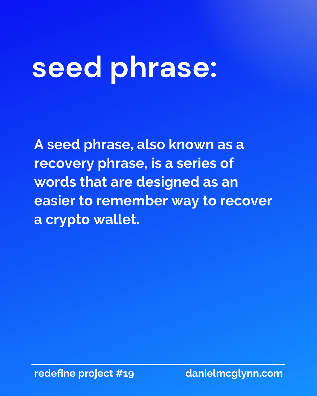 A seed phrase, also known as a recovery phrase, is a series of words that are designed as an easier to remember way to recover a crypto wallet.
